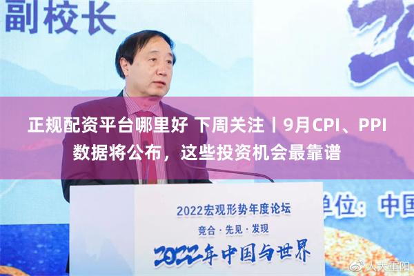 正规配资平台哪里好 下周关注丨9月CPI、PPI数据将公布，这些投资机会最靠谱