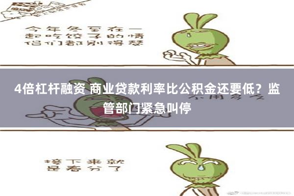 4倍杠杆融资 商业贷款利率比公积金还要低？监管部门紧急叫停